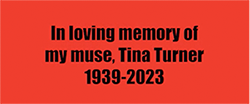 In loving memory of my muse Tina Turner